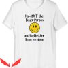 Leave Me Alone T Shirt I Am Not The Bigger Person Tee