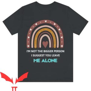 Leave Me Alone T Shirt I Suggest You Leave Me Alone