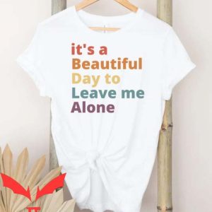 Leave Me Alone T Shirt Leave Me Alone Beautiful Day