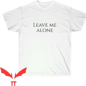 Leave Me Alone T Shirt Leave Me Alone Gift Lover Shirt