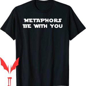 Metaphors Be With You T-Shirt