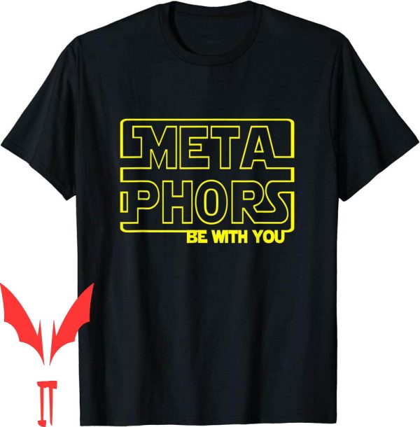 Metaphors Be With You T-Shirt Funny
