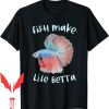Mo Betta T-Shirt Fish Make Life Gifts Fish Aquarium Keeper