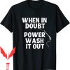Pressure Washing T-Shirt When In Doubt Power Wash Out Power