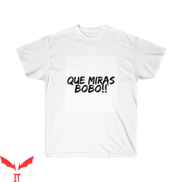 Que Miras Bobo T-shirt