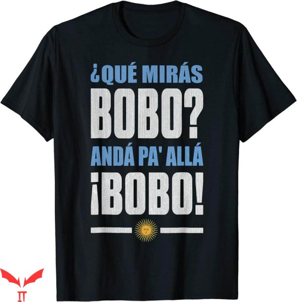 Que Miras Bobo T-shirt Que Miras Bobo Anda Pa Alla Speech