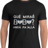 Que Miras Bobo T-shirt Que Miras Bobo Anda Pa Alla T-shirt