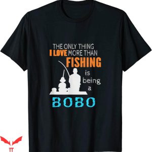 Que Miras Bobo T-shirt The Only Thing I Love Is Being A Bobo