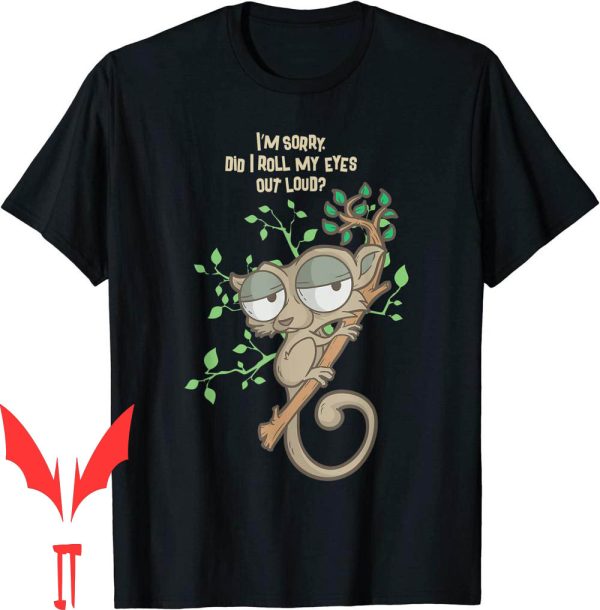 Slow Loris T-Shirt Im Sorry Did I Roll My Eyes Out Loud