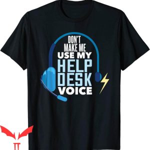 T Help Desk T-shirt Don’t Make Me Use My Help Desk Voice