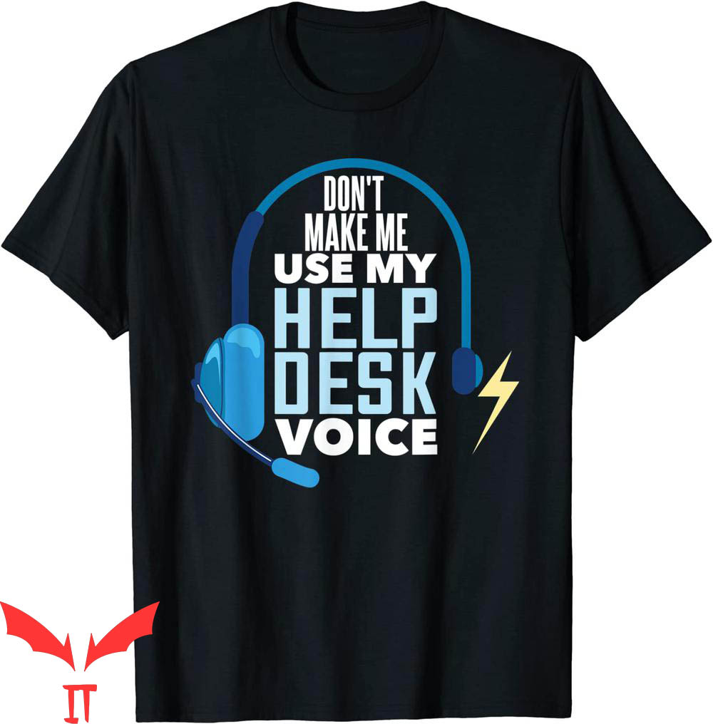 T Help Desk T-shirt Don't Make Me Use My Help Desk Voice T Help Desk T-shirt Don't Make Me Use My Help Desk Voice