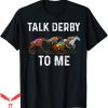 Talk Derby To Me T-Shirt Day Party Horsing Race Funny