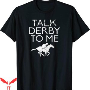 Talk Derby To Me T-Shirt For Horse Fans
