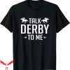 Talk Derby To Me T-Shirt Funny Horse Racing