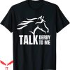 Talk Derby To Me T-Shirt Funny Horse Racing Gift