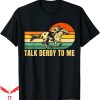 Talk Derby To Me T-Shirt Funny Horse Racing Retro Kentucky