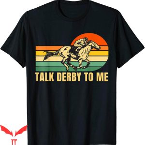 Talk Derby To Me T-Shirt Funny Horse Racing Retro Kentucky