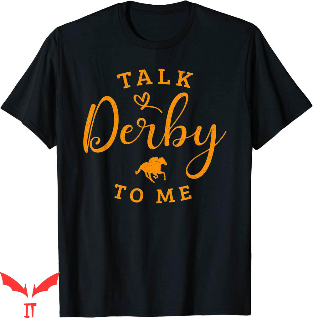 Talk Derby To Me T-Shirt Funny Horse Racing Vintage Derby Talk Derby To Me T-Shirt Funny Horse Racing Vintage Derby