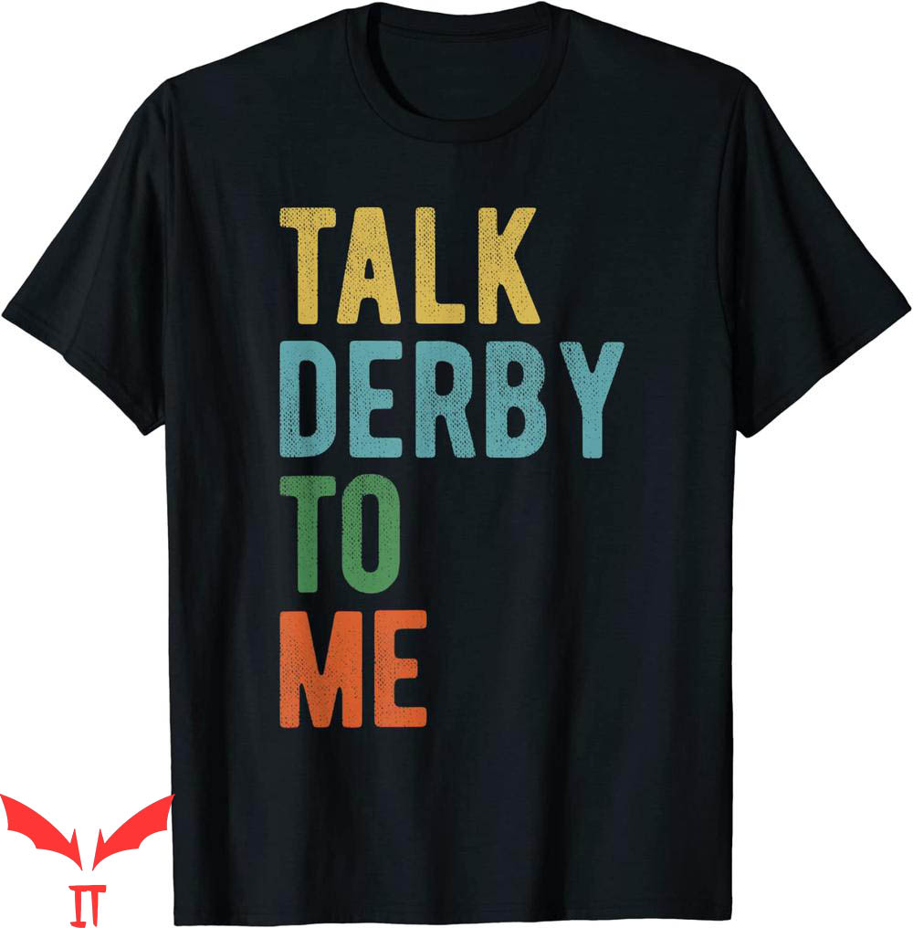 Talk Derby To Me T-Shirt Funny Party Horse Racing Festival Talk Derby To Me T-Shirt Funny Party Horse Racing Festival
