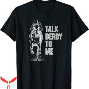 Talk Derby To Me T-Shirt Horse Racing