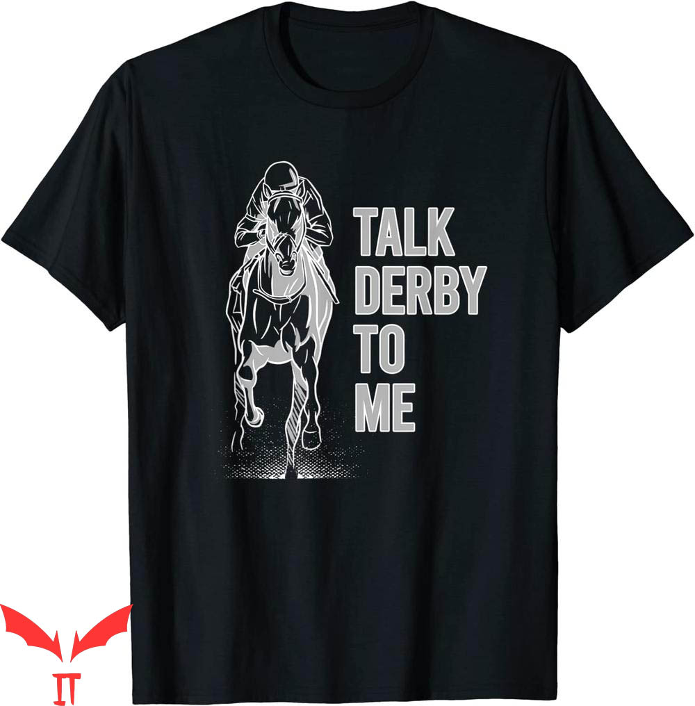 Talk Derby To Me T-Shirt Horse Racing Talk Derby To Me T-Shirt Horse Racing