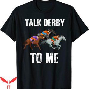Talk Derby To Me T-Shirt Horse Racing Day