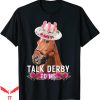 Talk Derby To Me T-Shirt Horse Racing Funny Derby Day