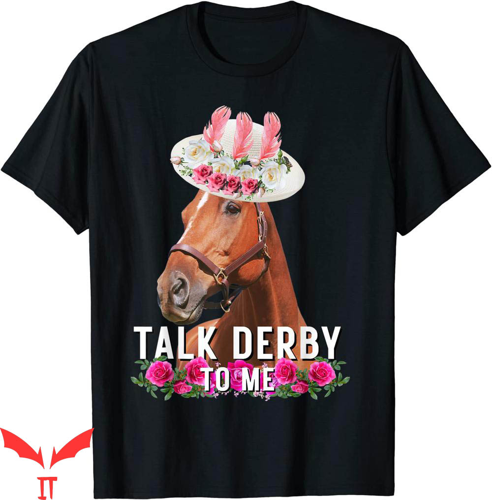 Talk Derby To Me T-Shirt Horse Racing Funny Derby Day Talk Derby To Me T-Shirt Horse Racing Funny Derby Day