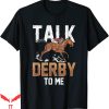 Talk Derby To Me T-Shirt Lover Equestrian Rider Riding Horse