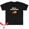 Ted Lasso T Shirt Ted Lasso Be A Goldfish Tee Lover