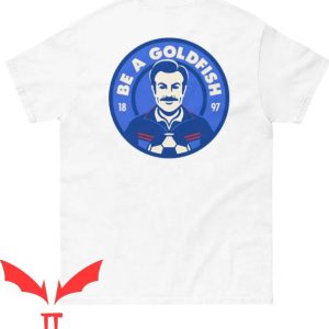 Ted Lasso T Shirt Ted Lasso Be A Goldfish Tee Shirt