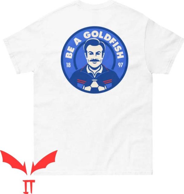 Ted Lasso T Shirt Ted Lasso Be A Goldfish Tee Shirt