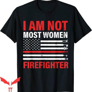 Thin Red Line T-Shirt I Am Not Most Women Firefighter