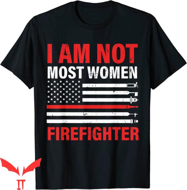 Thin Red Line T-Shirt I Am Not Most Women Firefighter