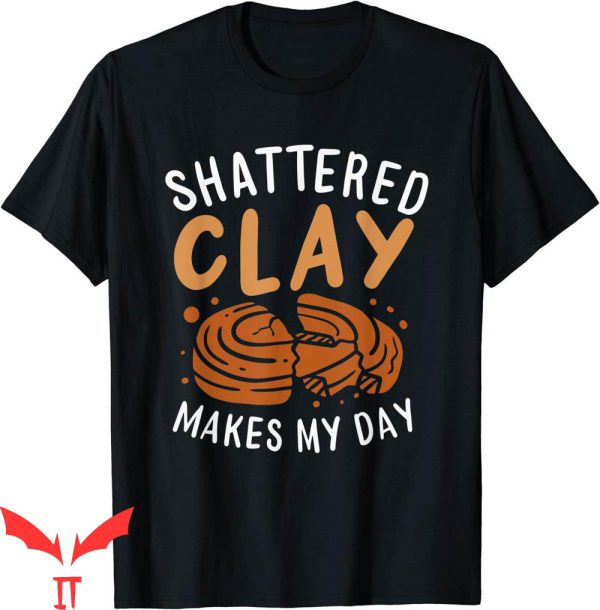 Trap Shooting T-Shirt Skeet Shooting Shattered Clay My Day