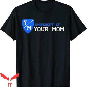 University Of Your Mom T-Shirt Funny Joke Mother’s Tee