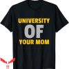 University Of Your Mom T-Shirt Saying For Funny Student