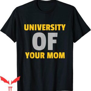 University Of Your Mom T-Shirt Saying For Funny Student