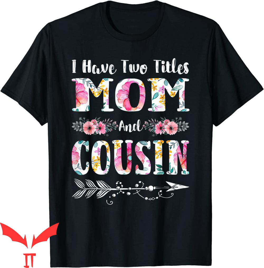 What Is My Mom's Cousin To Me T-Shirt Flowers Mother's Day