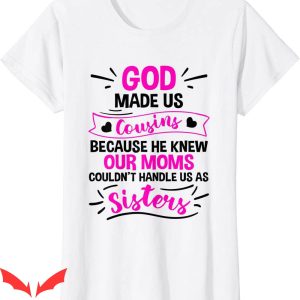 What Is My Mom’s Cousin To Me T-Shirt God Made Us Cousins