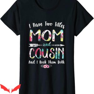 What Is My Mom’s Cousin To Me T-Shirt I Have Two Titles Mom