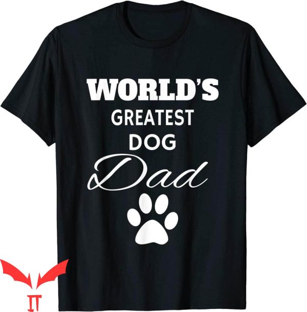World’s Greatest Dad T-Shirt The World’s Greatest Dog Dad