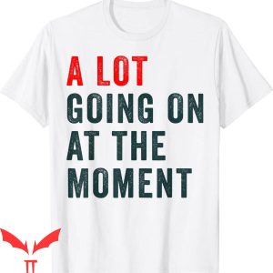 A Lot Going On At The Moment T-Shirt