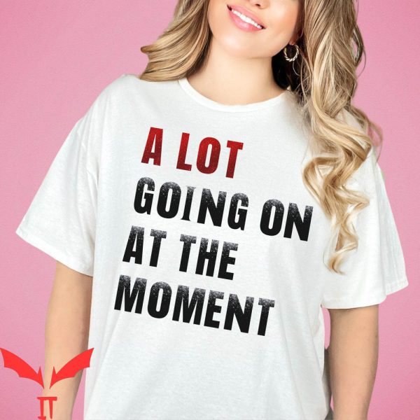 A Lot Going On At The Moment T-Shirt Concert Eras Trendy
