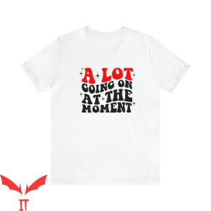A Lot Going On At The Moment T-Shirt Eras Tour Swiftie Fan