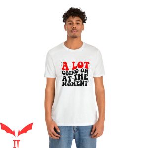 A Lot Going On At The Moment T-Shirt Eras Tour Swiftie Fan