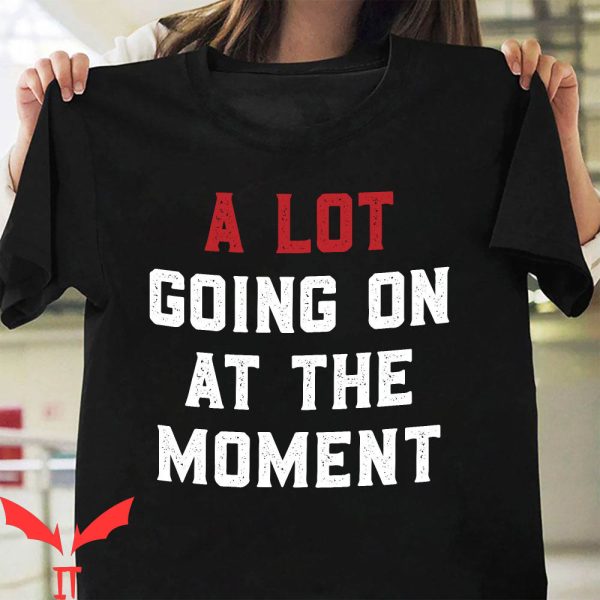 A Lot Going On At The Moment T-Shirt Fan Inspired Music Love