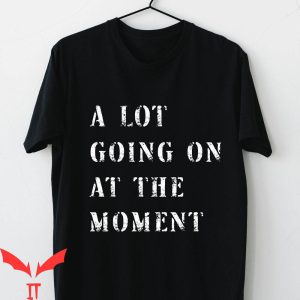 A Lot Going On At The Moment T-Shirt Funny Sayings Concert