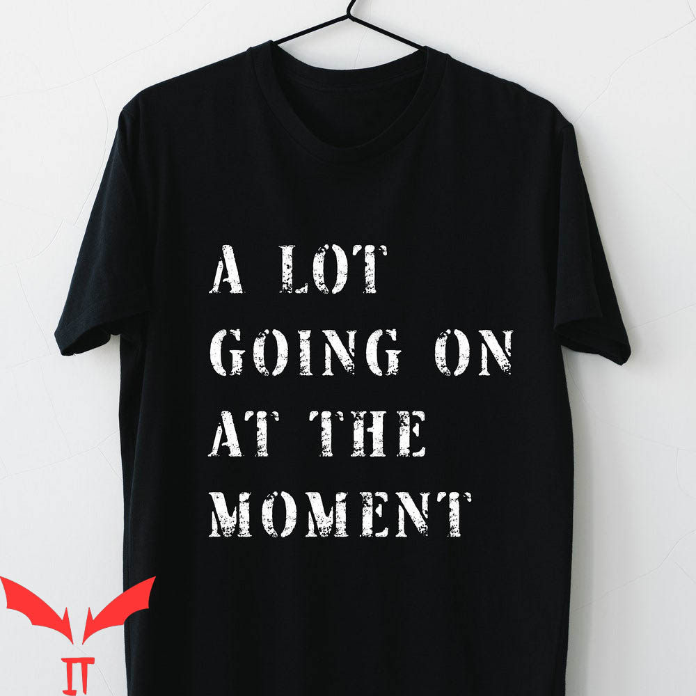 A Lot Going On At The Moment T-Shirt Funny Sayings Concert A Lot Going On At The Moment T-Shirt Funny Sayings Concert