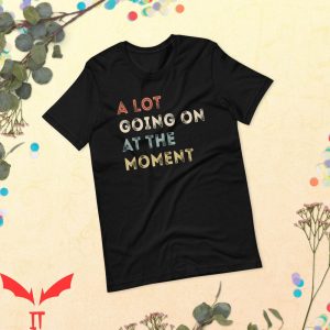 A Lot Going On At The Moment T-Shirt Party Concert Eras